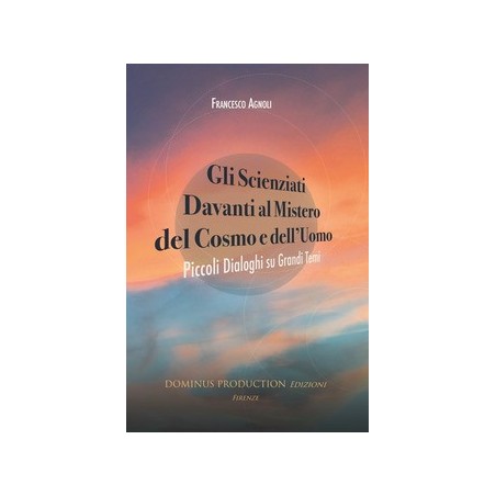 Francesco Agnoli - Gli Scienziati davanti al Mistero del Cosmo e dell'Uomo